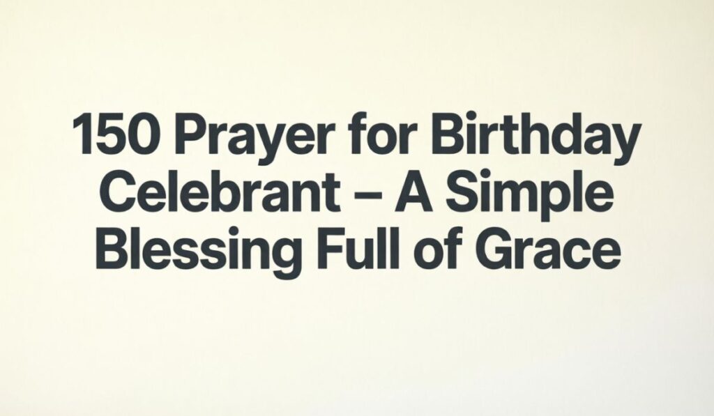 150 Prayer for Birthday Celebrant – A Simple Blessing Full of Grace