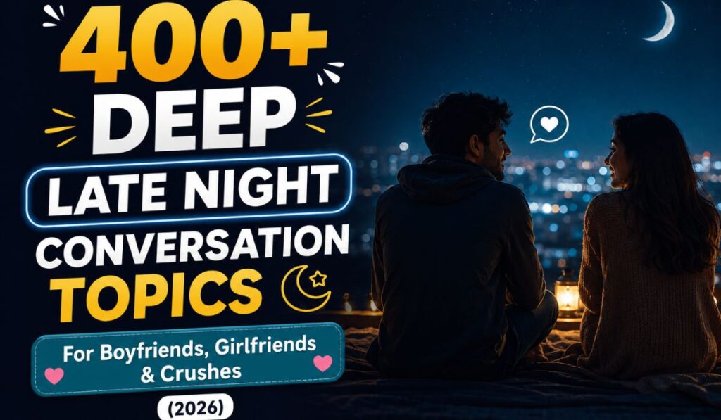400+ Deep Late Night Conversation Topics For Boyfriends, Girlfriends & Crushes (2026)